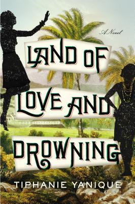 Land of Love and Drowning by Tiphanie Yanique