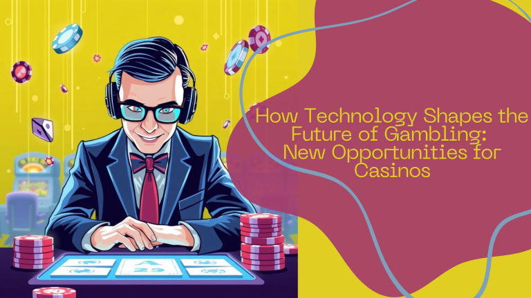 How Technology Shapes the Future of Gambling: New Opportunities for Casinos