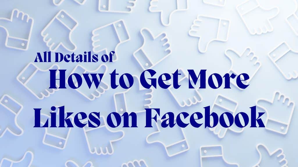 All Details of How to Get More Likes on Facebook