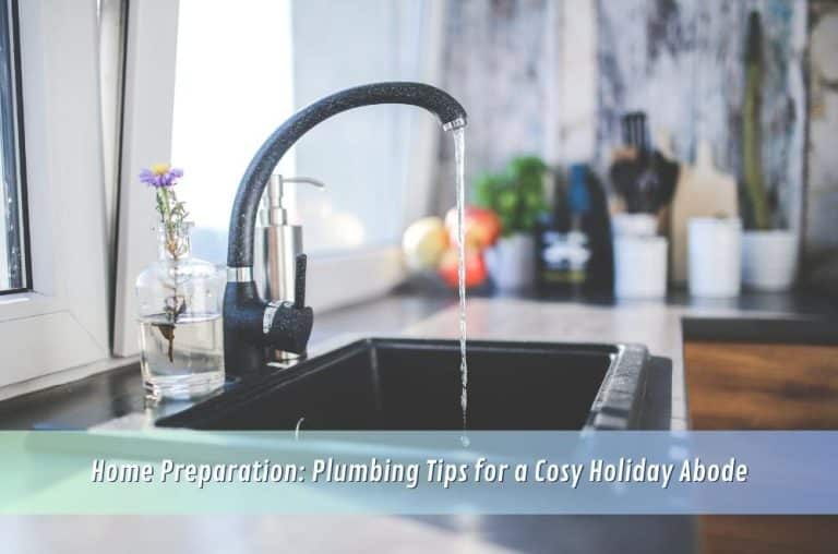 Home Preparation: Plumbing Tips for a Cosy Holiday Abode